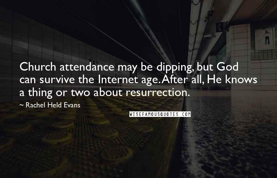 Rachel Held Evans quotes: Church attendance may be dipping, but God can survive the Internet age. After all, He knows a thing or two about resurrection.