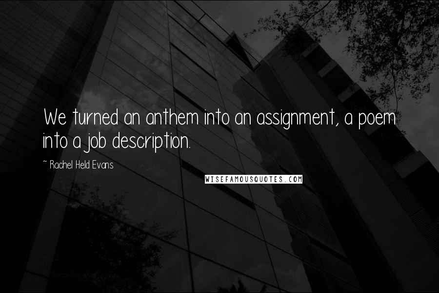 Rachel Held Evans quotes: We turned an anthem into an assignment, a poem into a job description.