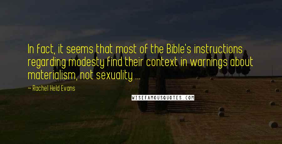 Rachel Held Evans quotes: In fact, it seems that most of the Bible's instructions regarding modesty find their context in warnings about materialism, not sexuality ...