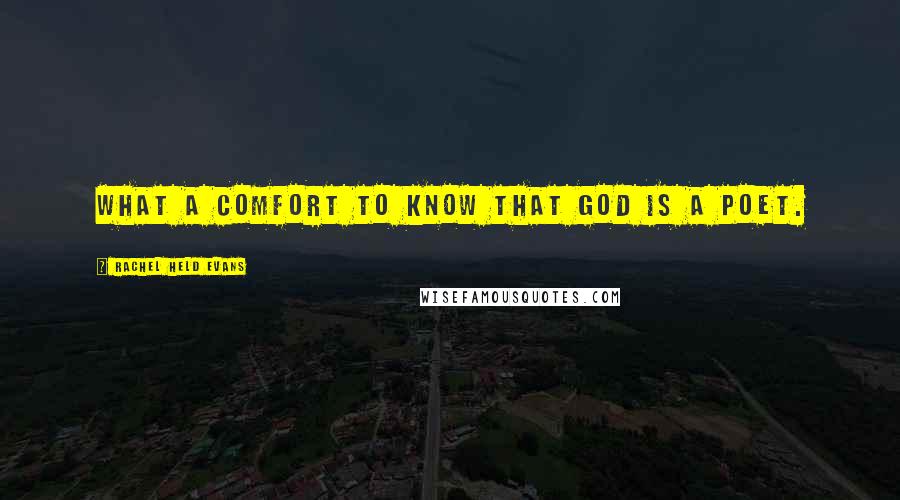 Rachel Held Evans quotes: What a comfort to know that God is a poet.