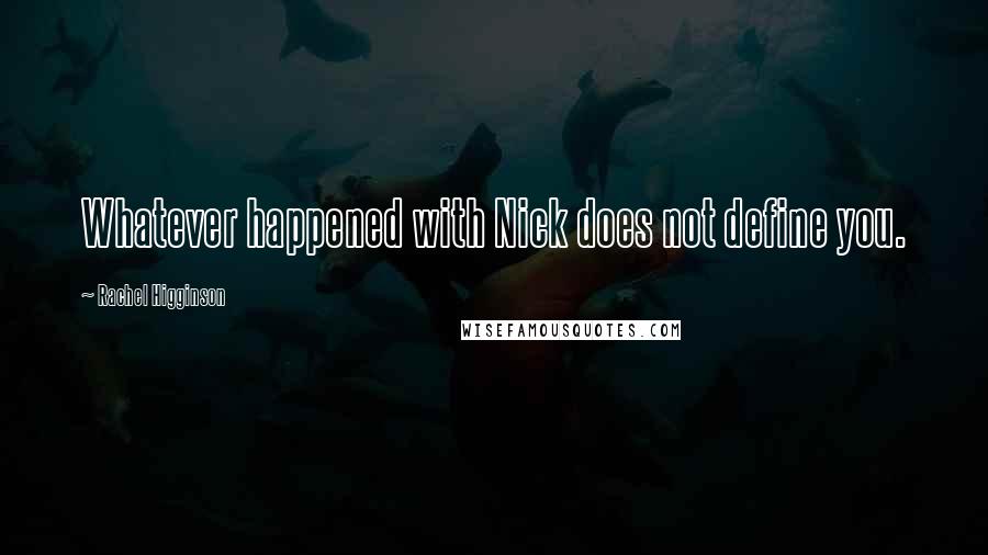 Rachel Higginson quotes: Whatever happened with Nick does not define you.
