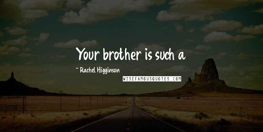 Rachel Higginson quotes: Your brother is such a