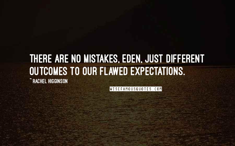 Rachel Higginson quotes: There are no mistakes, Eden, just different outcomes to our flawed expectations.