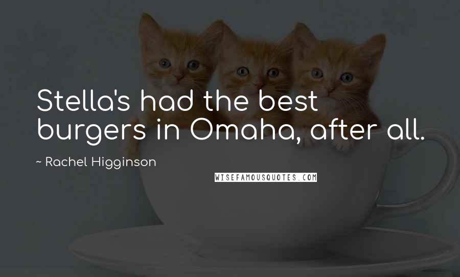 Rachel Higginson quotes: Stella's had the best burgers in Omaha, after all.