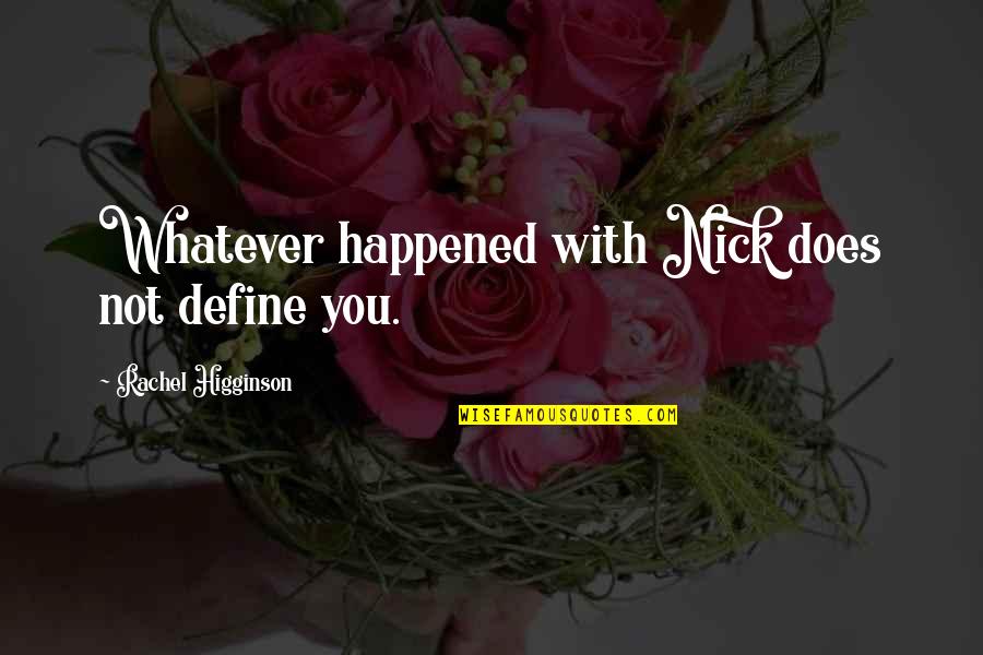 Rachel Higginson Quotes By Rachel Higginson: Whatever happened with Nick does not define you.