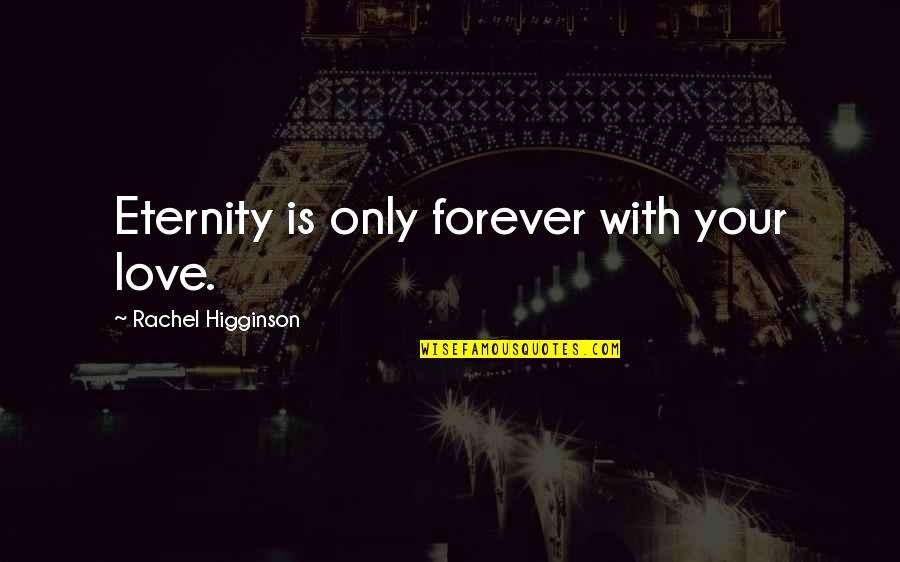 Rachel Higginson Quotes By Rachel Higginson: Eternity is only forever with your love.