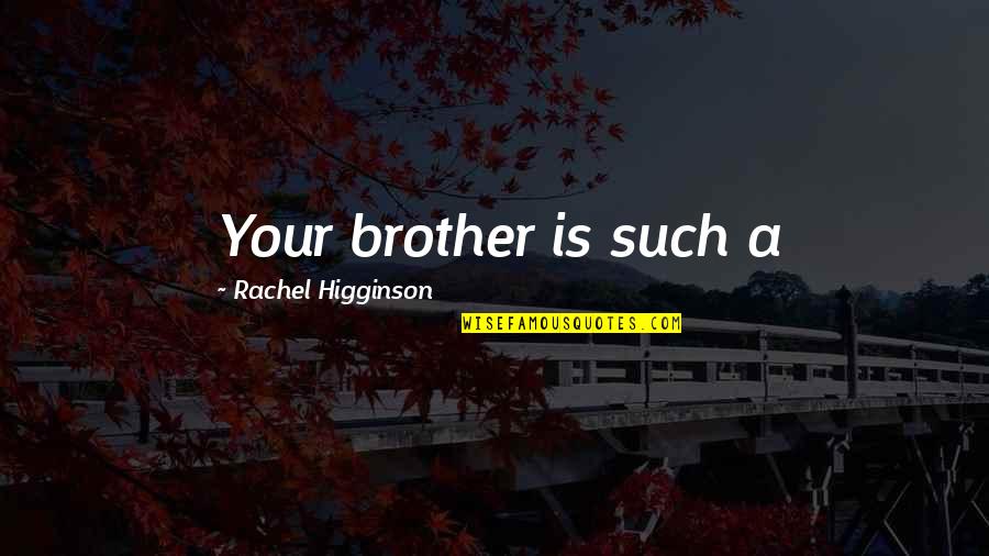 Rachel Higginson Quotes By Rachel Higginson: Your brother is such a