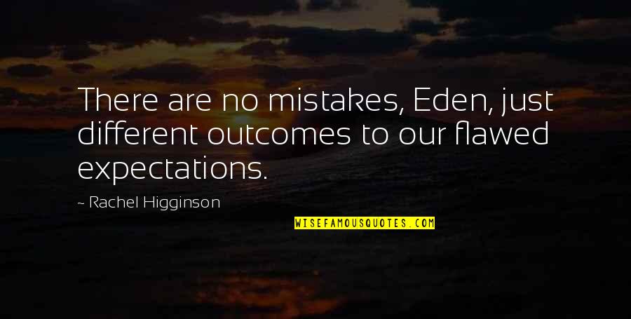 Rachel Higginson Quotes By Rachel Higginson: There are no mistakes, Eden, just different outcomes