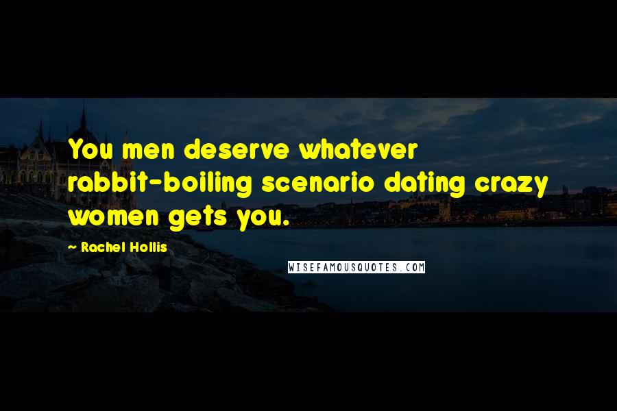 Rachel Hollis quotes: You men deserve whatever rabbit-boiling scenario dating crazy women gets you.