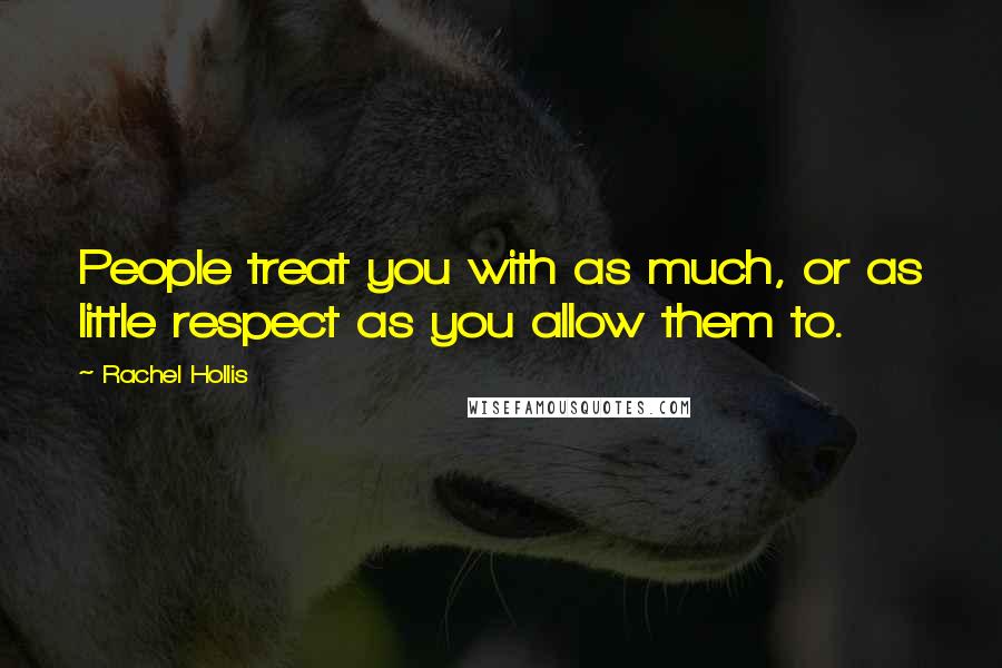 Rachel Hollis quotes: People treat you with as much, or as little respect as you allow them to.