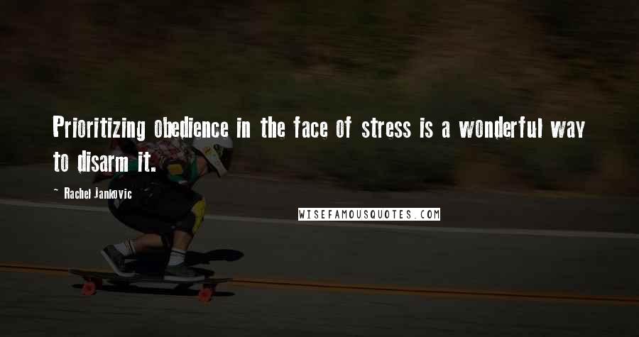 Rachel Jankovic quotes: Prioritizing obedience in the face of stress is a wonderful way to disarm it.