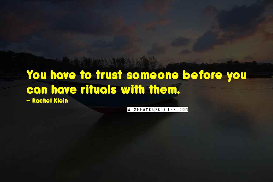 Rachel Klein quotes: You have to trust someone before you can have rituals with them.