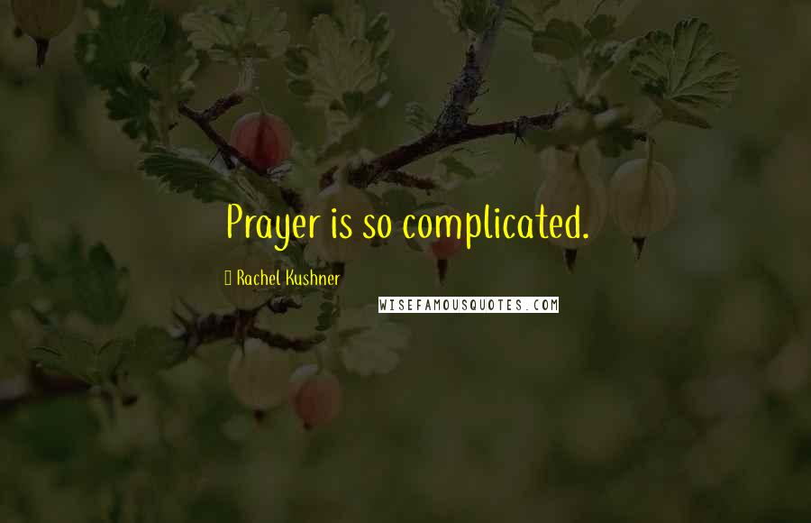 Rachel Kushner quotes: Prayer is so complicated.