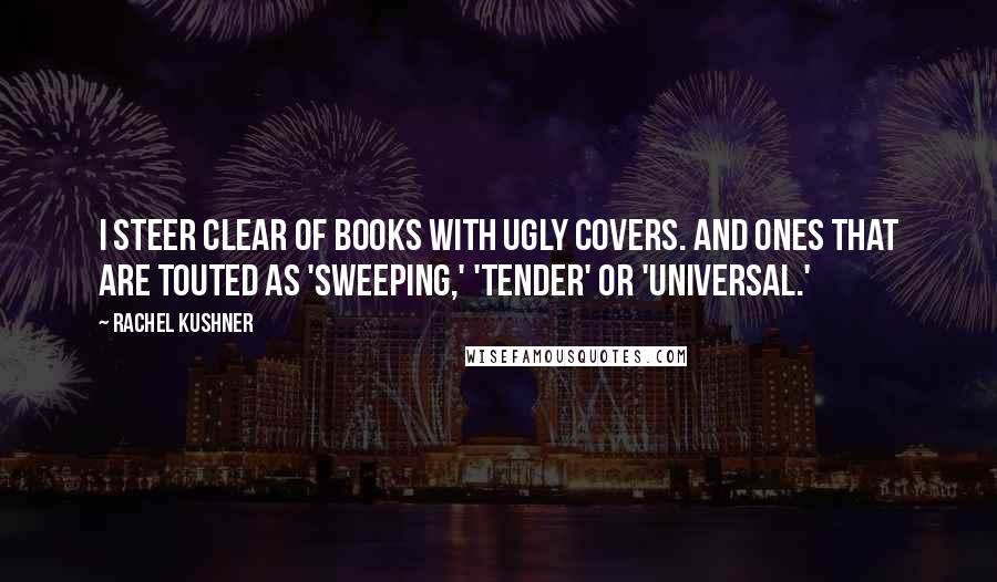 Rachel Kushner quotes: I steer clear of books with ugly covers. And ones that are touted as 'sweeping,' 'tender' or 'universal.'