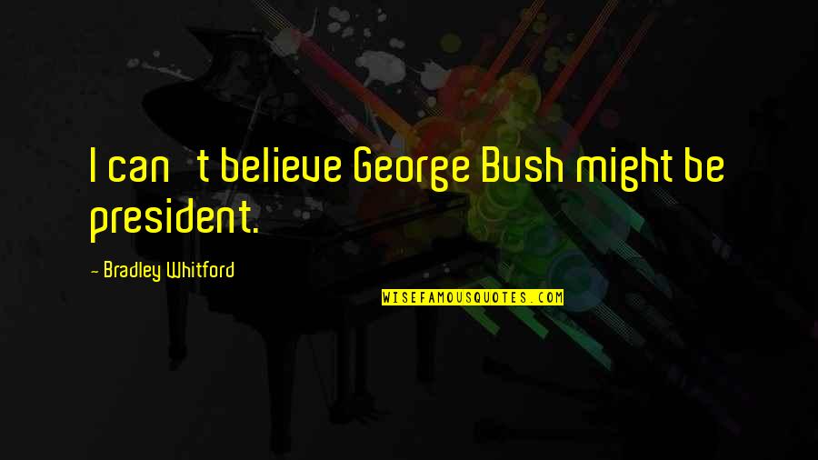 Rachel Marron Quotes By Bradley Whitford: I can't believe George Bush might be president.