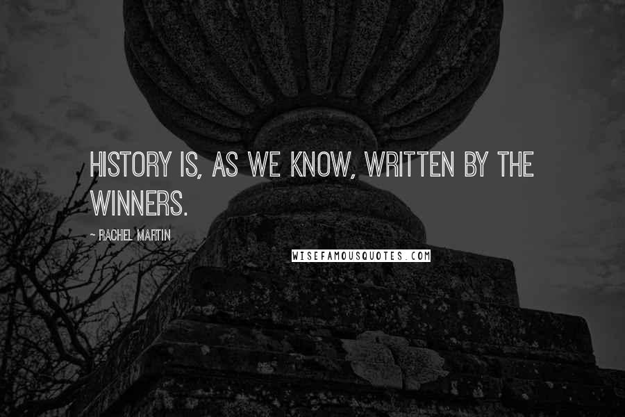 Rachel Martin quotes: History is, as we know, written by the winners.