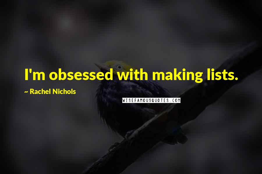 Rachel Nichols quotes: I'm obsessed with making lists.