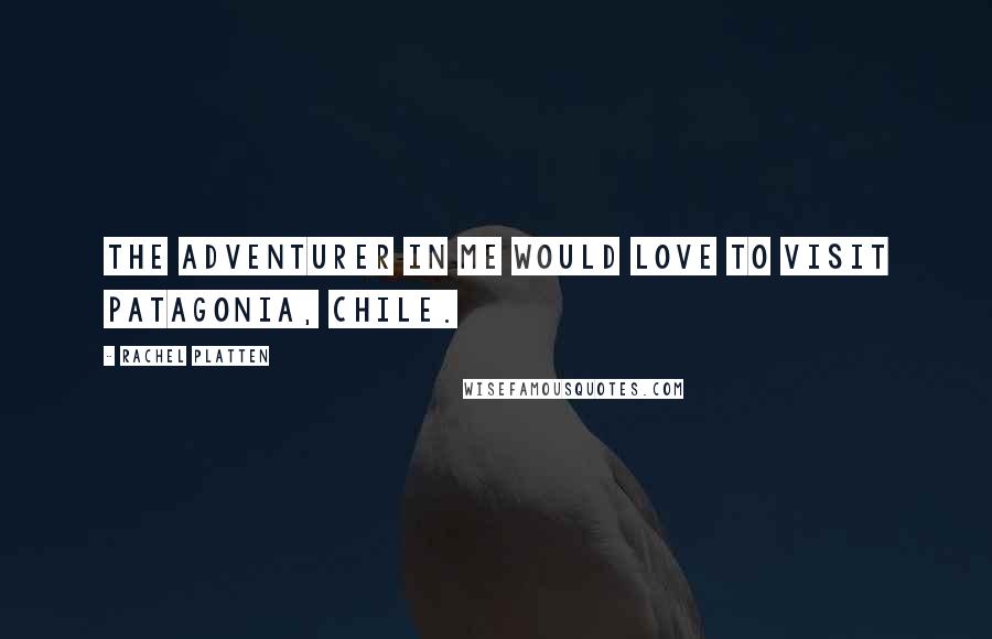 Rachel Platten quotes: The adventurer in me would love to visit Patagonia, Chile.