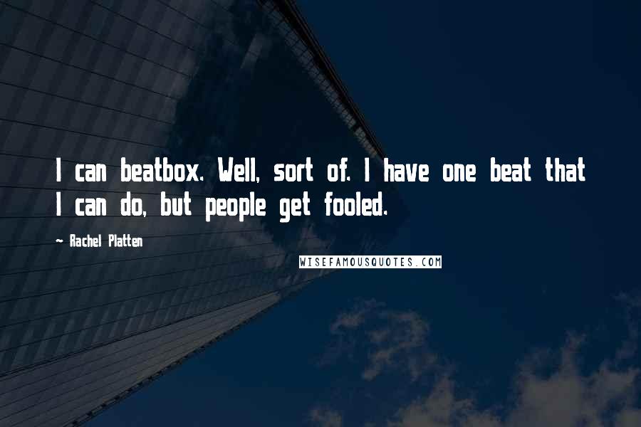 Rachel Platten quotes: I can beatbox. Well, sort of. I have one beat that I can do, but people get fooled.