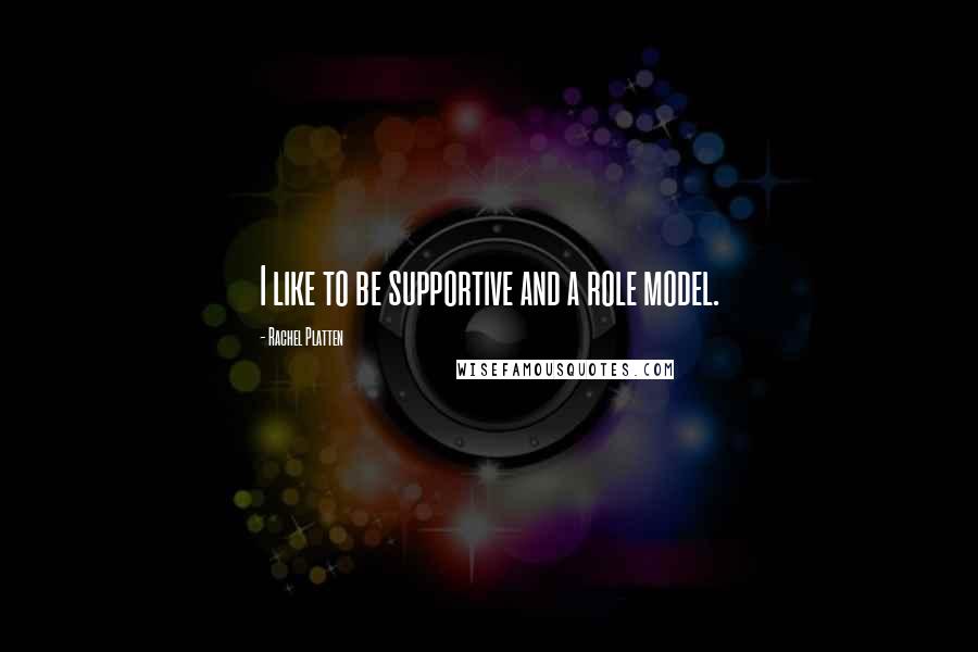 Rachel Platten quotes: I like to be supportive and a role model.