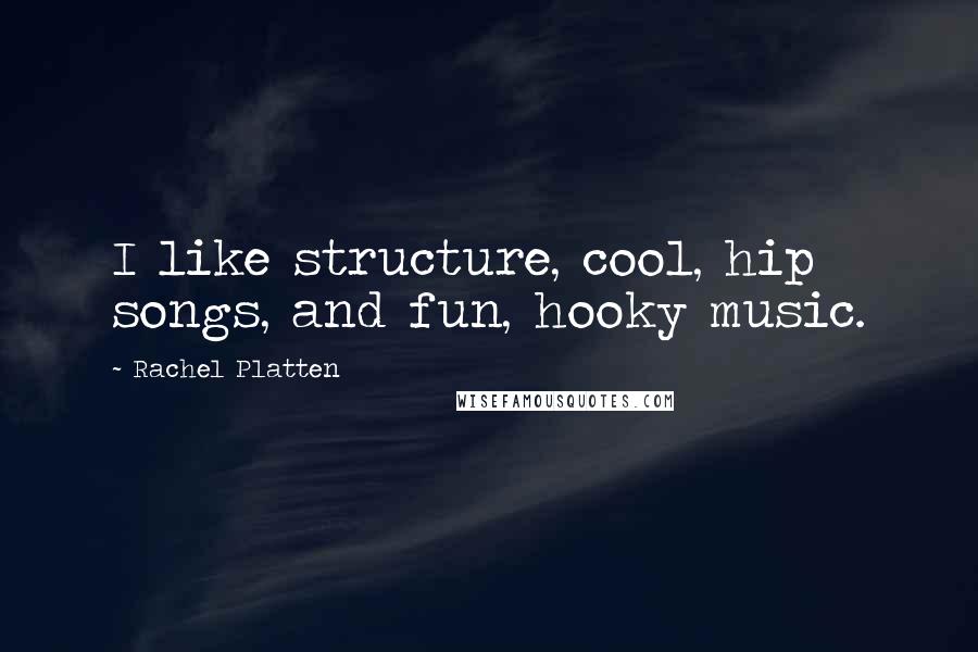 Rachel Platten quotes: I like structure, cool, hip songs, and fun, hooky music.