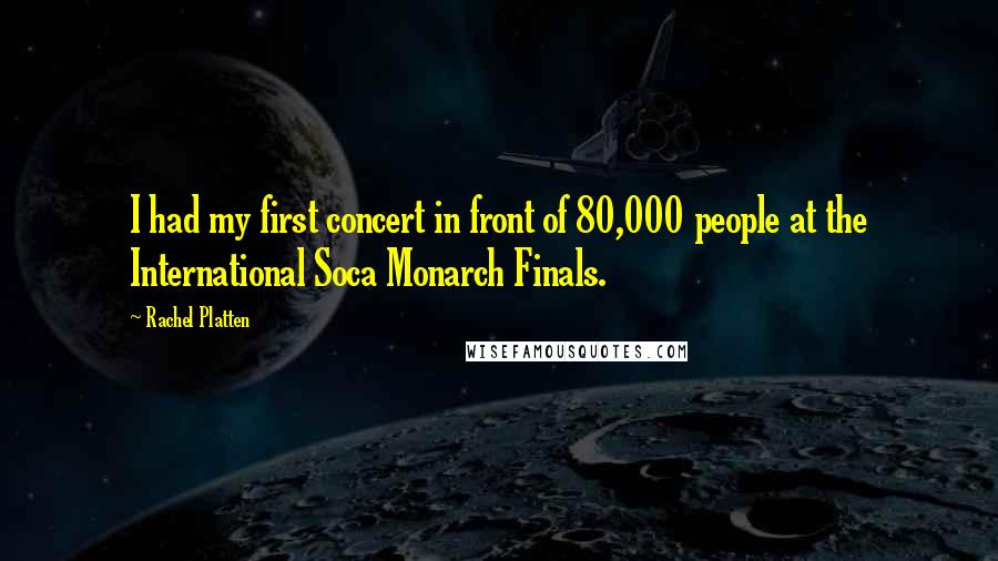 Rachel Platten quotes: I had my first concert in front of 80,000 people at the International Soca Monarch Finals.