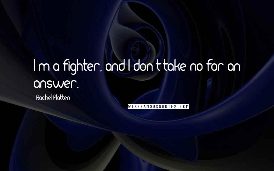 Rachel Platten quotes: I'm a fighter, and I don't take no for an answer.