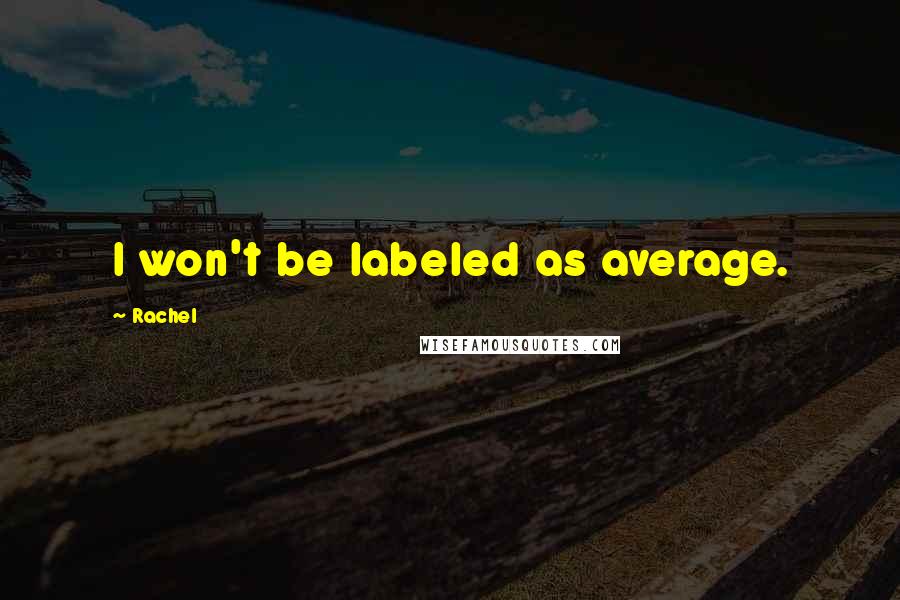 Rachel quotes: I won't be labeled as average.