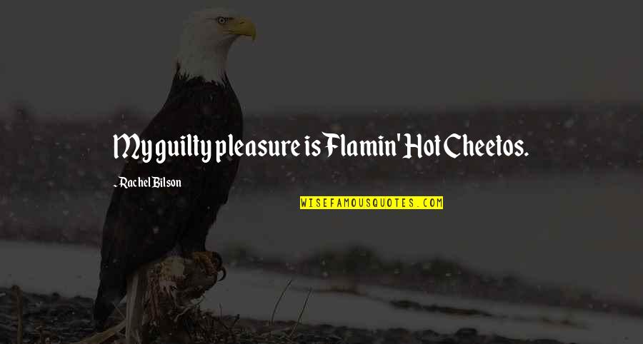 Rachel Quotes By Rachel Bilson: My guilty pleasure is Flamin' Hot Cheetos.