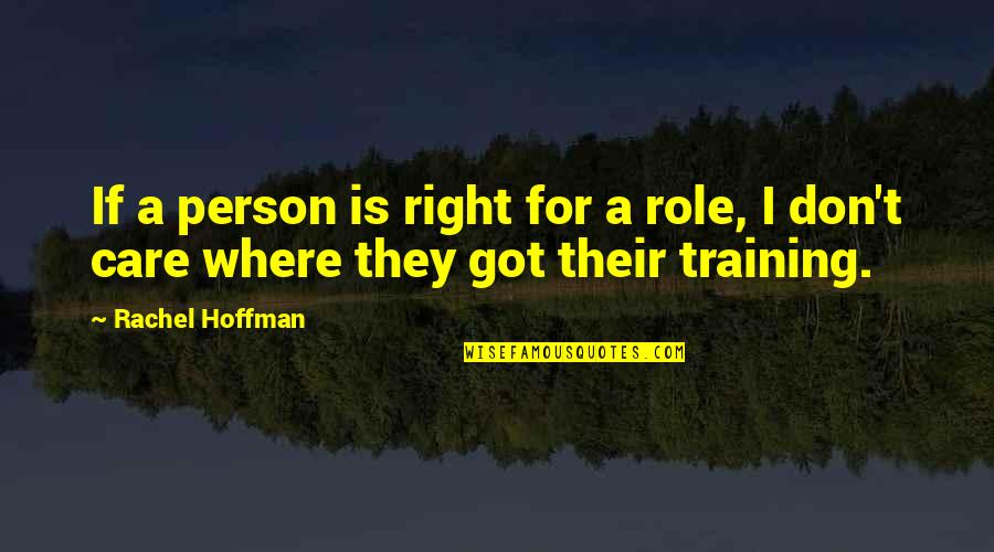 Rachel Quotes By Rachel Hoffman: If a person is right for a role,