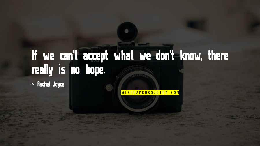 Rachel Quotes By Rachel Joyce: If we can't accept what we don't know,