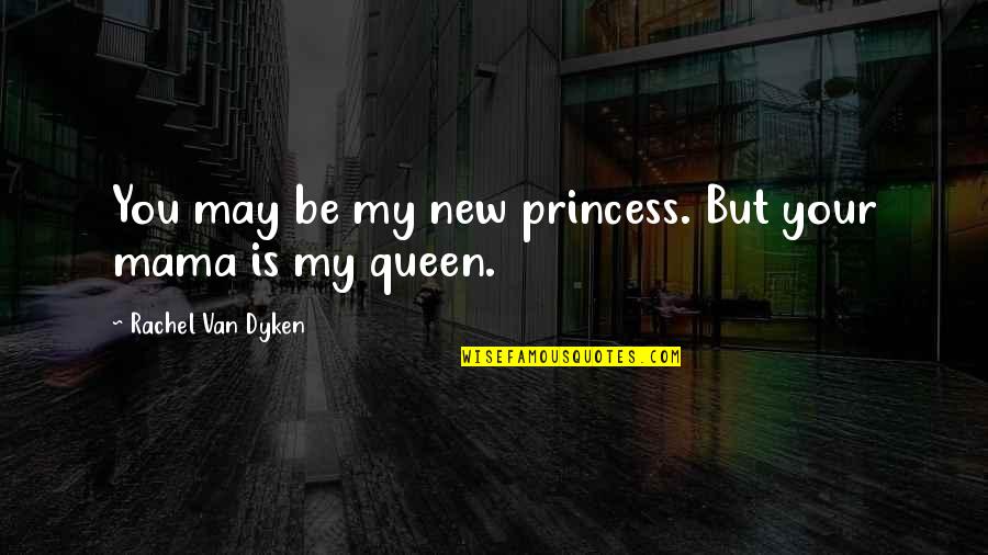 Rachel Quotes By Rachel Van Dyken: You may be my new princess. But your