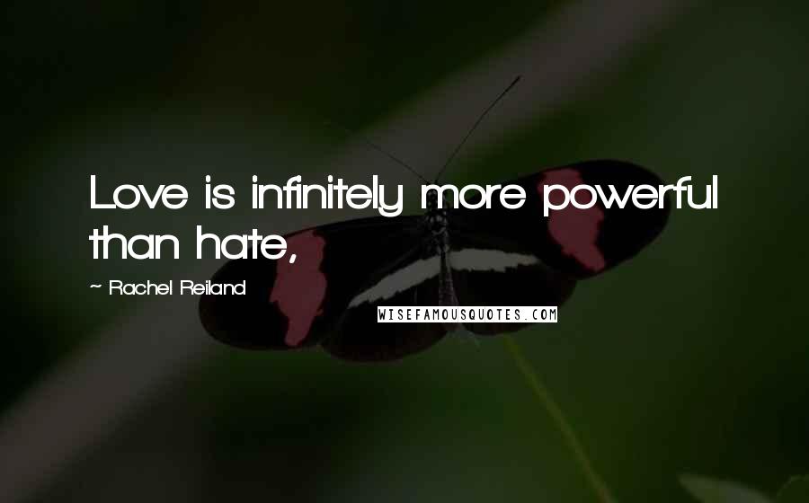 Rachel Reiland quotes: Love is infinitely more powerful than hate,