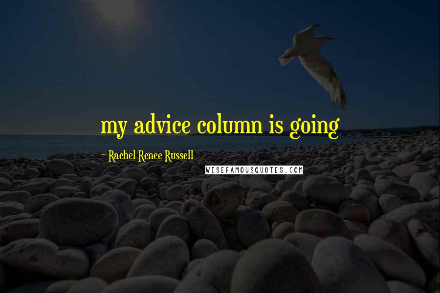 Rachel Renee Russell quotes: my advice column is going Rachel Renee Russell quotes: my advice column is going