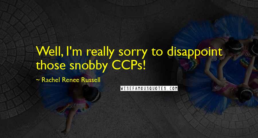 Rachel Renee Russell quotes: Well, I'm really sorry to disappoint those snobby CCPs! Rachel Renee Russell quotes: Well, I'm really sorry to disappoint those snobby CCPs!