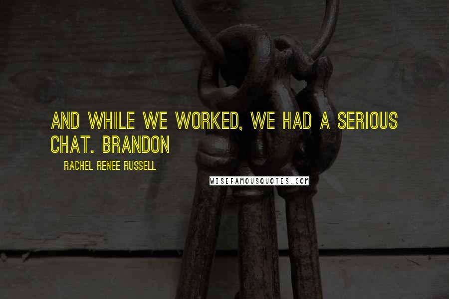 Rachel Renee Russell quotes: And while we worked, we had a serious chat. BRANDON Rachel Renee Russell quotes: And while we worked, we had a serious chat. BRANDON