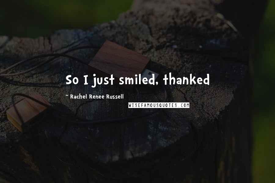 Rachel Renee Russell quotes: So I just smiled, thanked