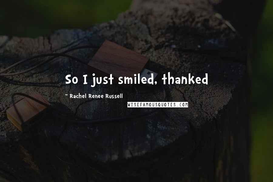 Rachel Renee Russell quotes: So I just smiled, thanked Rachel Renee Russell quotes: So I just smiled, thanked