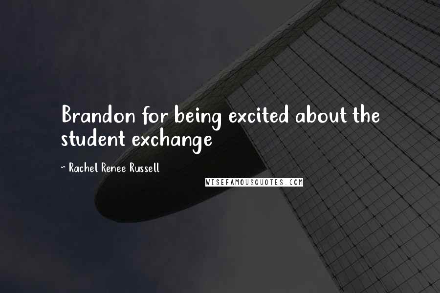 Rachel Renee Russell quotes: Brandon for being excited about the student exchange Rachel Renee Russell quotes: Brandon for being excited about the student exchange