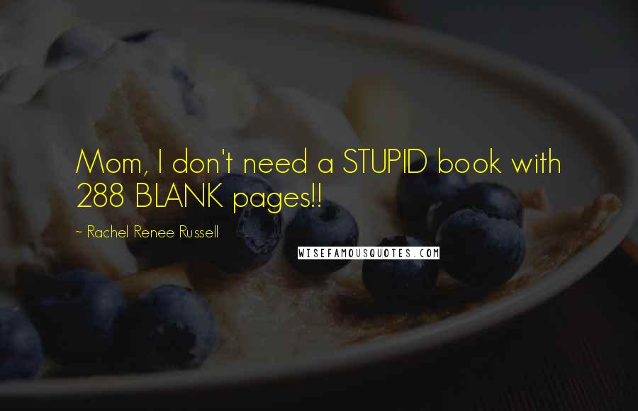 Rachel Renee Russell quotes: Mom, I don't need a STUPID book with 288 BLANK pages!!