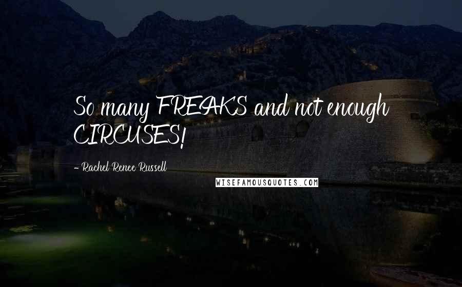 Rachel Renee Russell quotes: So many FREAKS and not enough CIRCUSES!