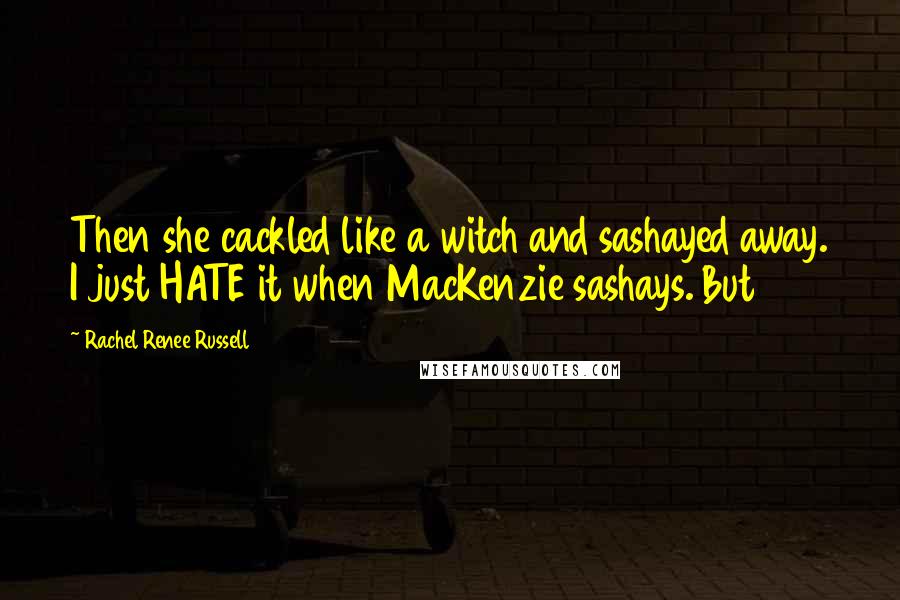 Rachel Renee Russell quotes: Then she cackled like a witch and sashayed away. I just HATE it when MacKenzie sashays. But Rachel Renee Russell quotes: Then she cackled like a witch and sashayed away. I just HATE it when MacKenzie sashays. But