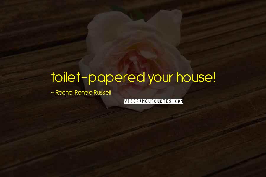 Rachel Renee Russell quotes: toilet-papered your house! Rachel Renee Russell quotes: toilet-papered your house!