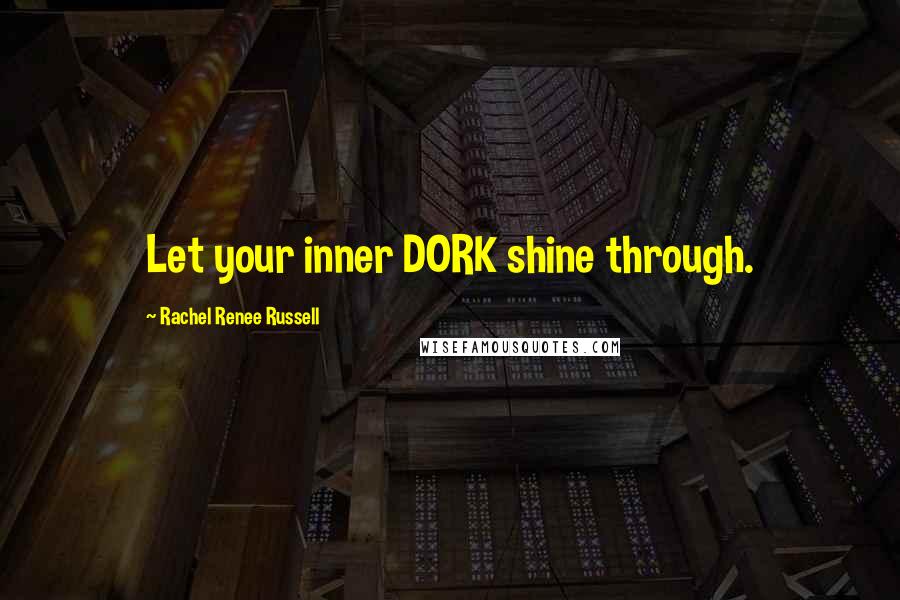 Rachel Renee Russell quotes: Let your inner DORK shine through. Rachel Renee Russell quotes: Let your inner DORK shine through.