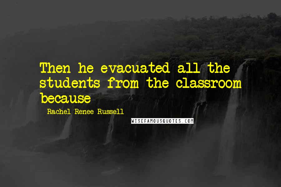Rachel Renee Russell quotes: Then he evacuated all the students from the classroom because