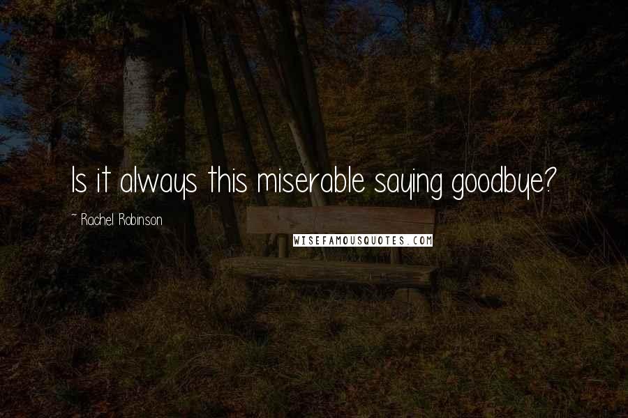 Rachel Robinson quotes: Is it always this miserable saying goodbye?