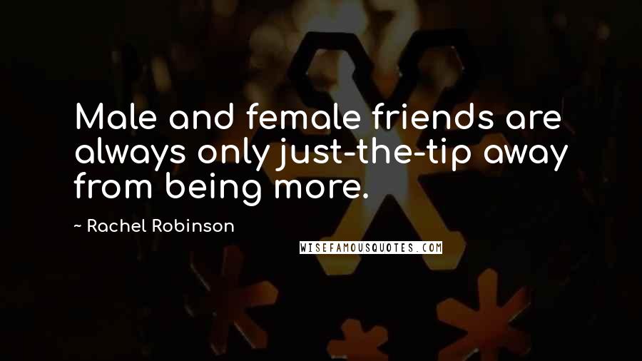 Rachel Robinson quotes: Male and female friends are always only just-the-tip away from being more.