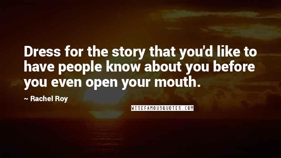 Rachel Roy quotes: Dress for the story that you'd like to have people know about you before you even open your mouth.