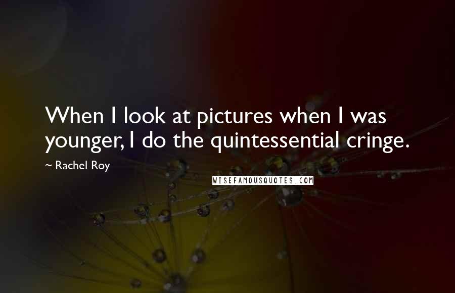 Rachel Roy quotes: When I look at pictures when I was younger, I do the quintessential cringe.