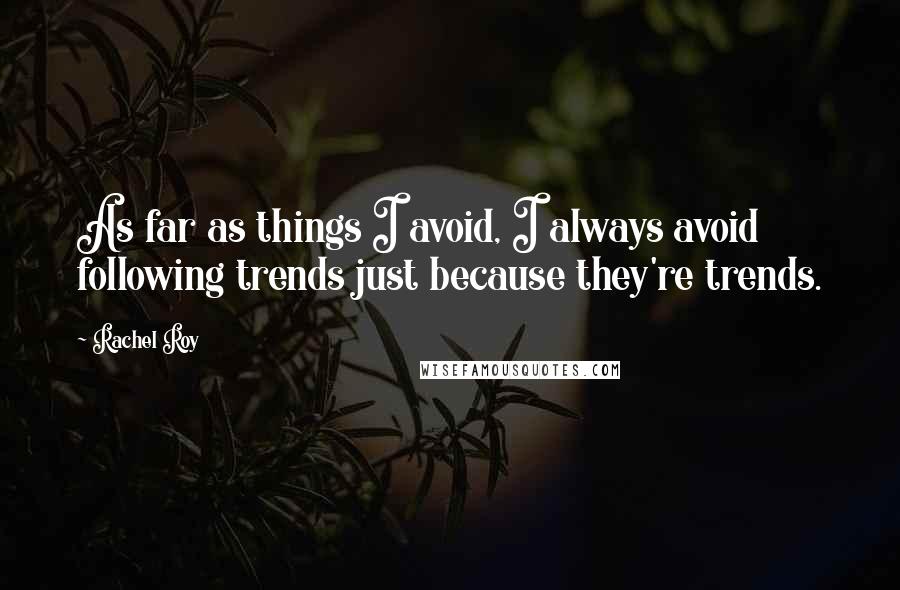 Rachel Roy quotes: As far as things I avoid, I always avoid following trends just because they're trends.
